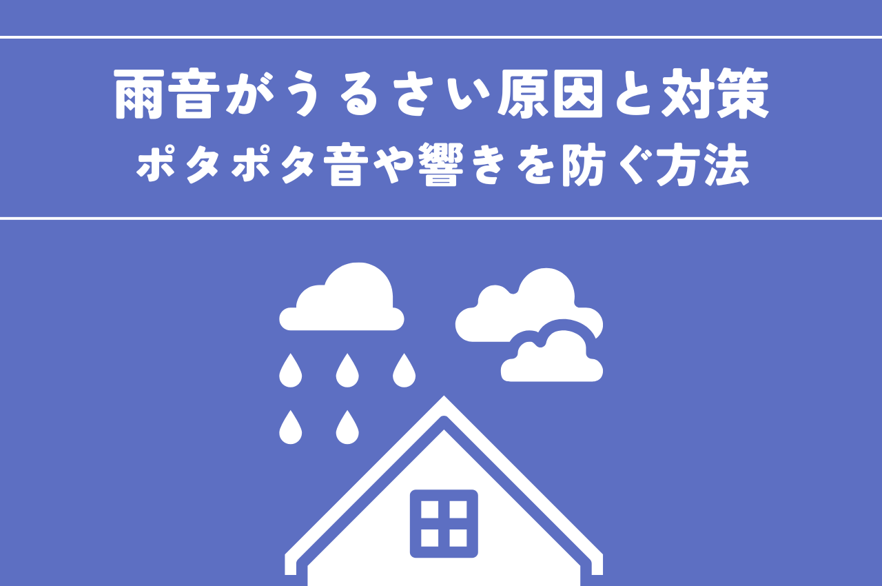 雨音うるさい原因と対策｜ポタポタ音や響きを防ぐ方法を解説