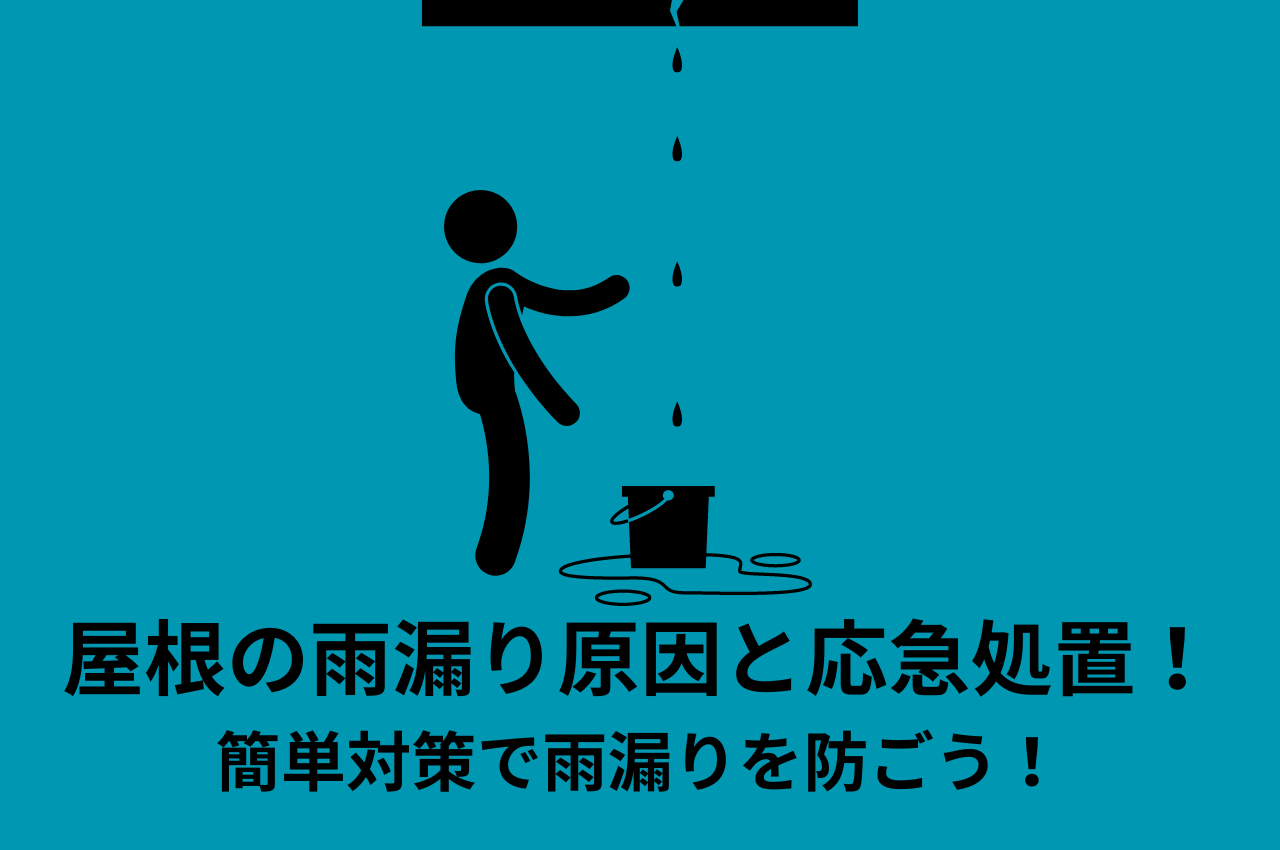 屋根の雨漏り原因と応急処置！簡単対策で雨漏りを防ごう！