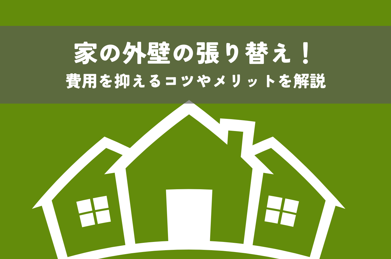 家の外壁の張り替え！費用を抑えるコツやメリットを解説