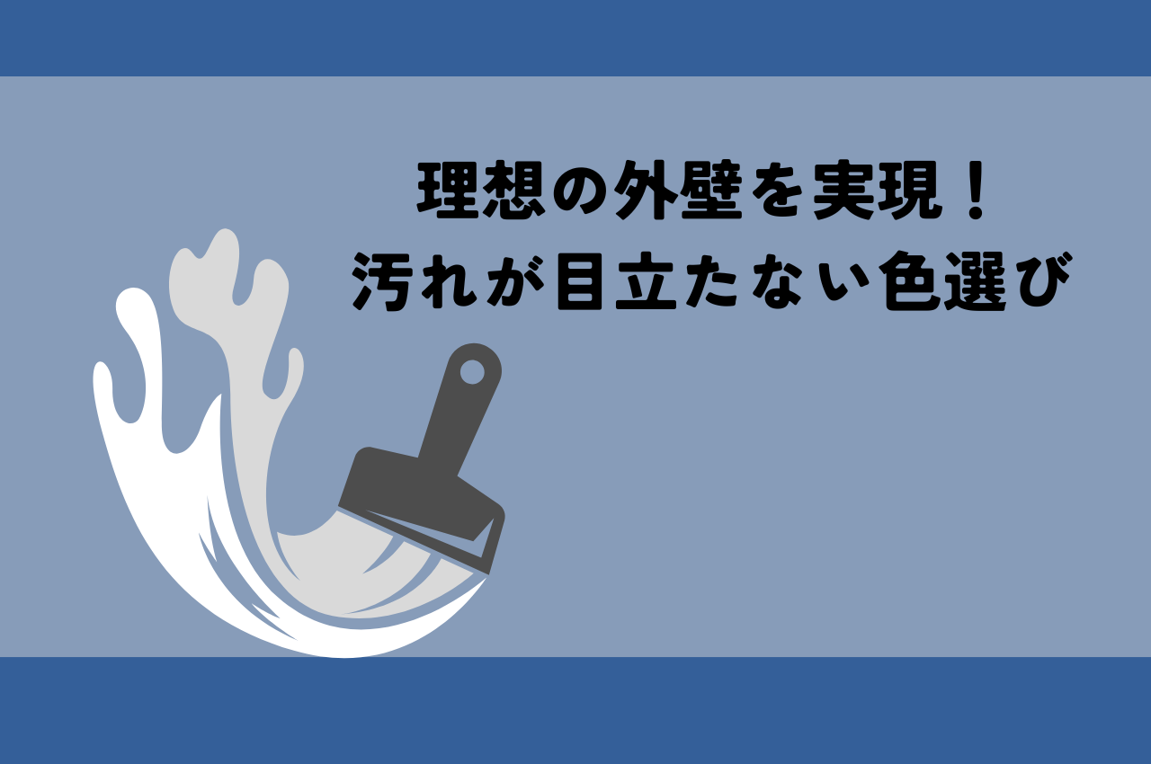 理想の外壁を実現！汚れが目立たない色選びのポイント