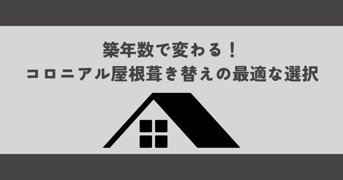 築年数で変わる！コロニアル屋根葺き替えの最適な選択